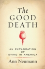 The Good Death : An Exploration of Dying in America - Book