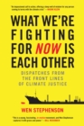 What We're Fighting for Now Is Each Other : Dispatches from the Front Lines of Climate Justice - Book