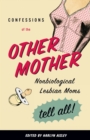 Confessions of the Other Mother : Nonbiological Lesbian Moms Tell All! - Book