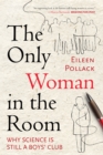 The Only Woman in the Room : Why Science Is Still a Boys' Club - Book
