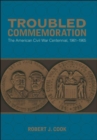 Troubled Commemoration : The American Civil War Centennial, 1961--1965 - eBook