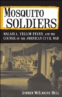 Mosquito Soldiers : Malaria, Yellow Fever, and the Course of the American Civil War - eBook