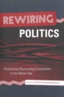 Rewiring Politics : Presidential Nominating Conventions in the Media Age - eBook