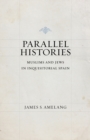 Parallel Histories : Muslims and Jews in Inquisitorial Spain - eBook
