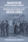 Emancipation, the Union Army, and the Reelection of Abraham Lincoln - eBook
