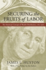 Securing the Fruits of Labor : The American Concept of Wealth Distribution, 1765--1900 - eBook