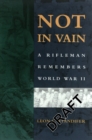 Not in Vain : A Rifleman Remembers World War II - eBook