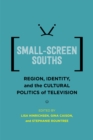 Small-Screen Souths : Region, Identity, and the Cultural Politics of Television - eBook
