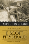 Taking Things Hard : The Trials of F. Scott Fitzgerald - eBook