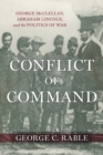 Conflict of Command : George McClellan, Abraham Lincoln, and the Politics of War - eBook