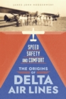 Speed, Safety, and Comfort : The Origins of Delta Air Lines - eBook