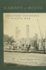 Garden of Ruins : Occupied Louisiana in the Civil War - eBook
