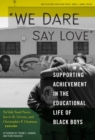 We Dare Say Love : Supporting Achievement in the Educational Life of Black Boys - Book