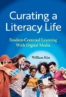 Curating a Literacy Life : Student-Centered Learning With Digital Media - Book
