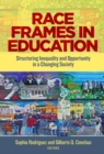 Race Frames in Education : Structuring Inequality and Opportunity in a Changing Society - Book