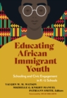Educating African Immigrant Youth : Schooling and Civic Engagement in K-12 Schools - Book