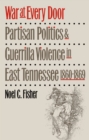 War at Every Door : Partisan Politics and Guerrilla Violence in East Tennessee, 1860-1869 - eBook