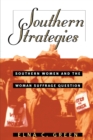 Southern Strategies : Southern Women and the Woman Suffrage Question - eBook