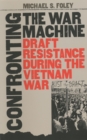 Confronting the War Machine : Draft Resistance during the Vietnam War - eBook