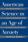 American Science in an Age of Anxiety : Scientists, Anticommunism, and the Cold War - eBook