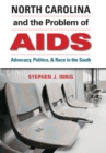 North Carolina and the Problem of AIDS : Advocacy, Politics, and Race in the South - eBook