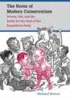 The Roots of Modern Conservatism : Dewey, Taft, and the Battle for the Soul of the Republican Party - eBook