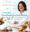 The New Southern-Latino Table : Recipes That Bring Together the Bold and Beloved Flavors of Latin America and the American South - eBook