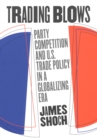 Trading Blows : Party Competition and U.S. Trade Policy in a Globalizing Era - eBook