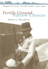 Fertile Ground, Narrow Choices : Women on Texas Cotton Farms, 1900-1940 - eBook