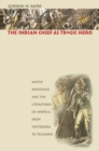 The Indian Chief as Tragic Hero : Native Resistance and the Literatures of America, from Moctezuma to Tecumseh - eBook