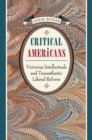 Critical Americans : Victorian Intellectuals and Transatlantic Liberal Reform - eBook