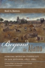 Beyond the Alamo : Forging Mexican Ethnicity in San Antonio, 1821-1861 - eBook