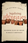 Legalizing Identities : Becoming Black or Indian in Brazil's Northeast - eBook