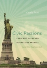 Civic Passions : Seven Who Launched Progressive America (and What They Teach Us) - eBook