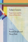 Subject Lessons : Hegel, Lacan, and the Future of Materialism - eBook