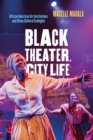 Black Theater, City Life : African American Art Institutions and Urban Cultural Ecologies - eBook
