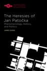 The Heresies of Jan Patocka : Phenomenology, History, and Politics - eBook