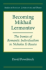 Becoming Mikhail Lermontov : The Ironies of Romantic Individualism in Nicholas I's Russia - eBook
