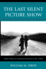 The Last Silent Picture Show : Silent Films on American Screens in the 1930s - eBook