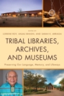 Tribal Libraries, Archives, and Museums : Preserving Our Language, Memory, and Lifeways - eBook