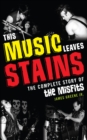 This Music Leaves Stains : The Complete Story of the Misfits - eBook