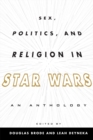 Sex, Politics, and Religion in Star Wars : An Anthology - eBook
