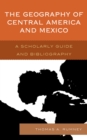 Geography of Central America and Mexico : A Scholarly Guide and Bibliography - eBook