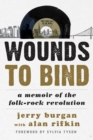 Wounds to Bind : A Memoir of the Folk-Rock Revolution - eBook