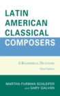 Latin American Classical Composers : A Biographical Dictionary - eBook
