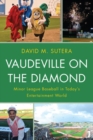 Vaudeville on the Diamond : Minor League Baseball in Today's Entertainment World - eBook