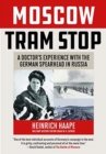Moscow Tram Stop : A Doctor's Experiences with the German Spearhead in Russia - Book