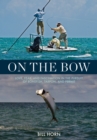 On the Bow : Love, Fear and Fascination in the Pursuit of Bonefish, Tarpon and Permit - Book
