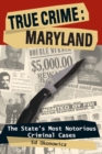 True Crime: Maryland : The State's Most Notorious Criminal Cases - eBook