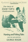 Best of Zane Grey, Outdoorsman : Hunting and Fishing Tales - eBook